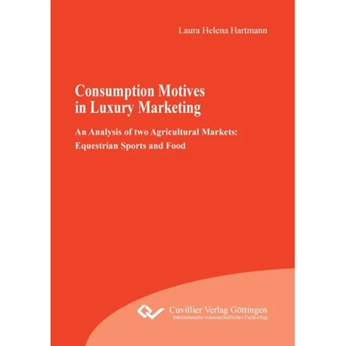Consumption Motives in Luxury Marketing: An Analysis of two Agricultural Markets: Equestrian Sports and Food - Paperback