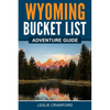 Wyoming Bucket List Adventure Guide - Paperback