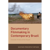 Documentary Filmmaking in Contemporary Brazil: Cinematic Archives of the Present - Paperback