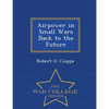 Airpower in Small Wars Back to the Future - War College Series - Paperback
