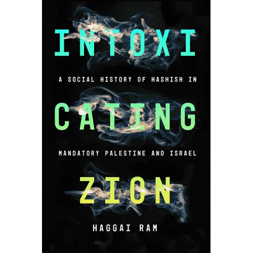 Intoxicating Zion: A Social History of Hashish in Mandatory Palestine and Israel - Paperback