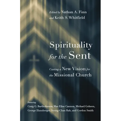 Spirituality for the Sent: Casting a New Vision for the Missional Church - Paperback