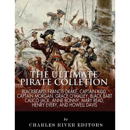 The Ultimate Pirate Collection: Blackbeard, Francis Drake, Captain Kidd, Captain Morgan, Grace O'Malley, Black Bart, Calico Jack, Anne Bonny, Mary Rea - Paperback