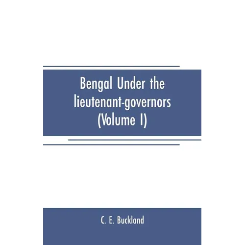 Bengal under the lieutenant-governors(Volume I): Being a narrative of the principal events and public measures during their periods of office, from 18 - Paperback