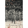 We Lived In Danger: From True Prairie Boy to Royal Regina Rifleman: A Western Canadian's WWII Memoir - Hardcover