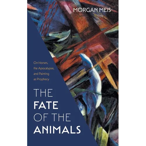 The Fate of the Animals: On Horses, the Apocalypse, and Painting as Prophecy - Paperback