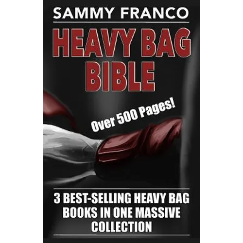 Heavy Bag Bible: 3 Best-Selling Heavy Bag Books In One Massive Collection - Paperback