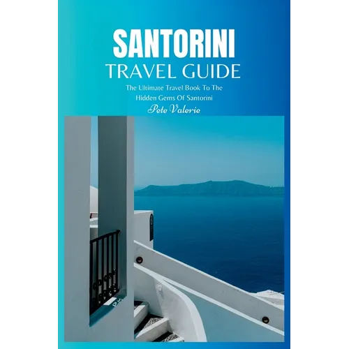 Santorini Travel Guide 2024: The Ultimate Travel Book To The Hidden Gems Of Santorini (Greece) - Paperback