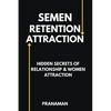 Semen Retention Attraction: Hidden Secrets of Attraction & Relationship - Paperback
