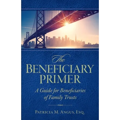 The Beneficiary Primer: A Guide for Beneficiaries of Family Trusts - Paperback