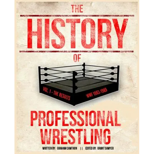 The History Of Professional Wrestling Vol. 1: WWF 1963-1989 - Paperback