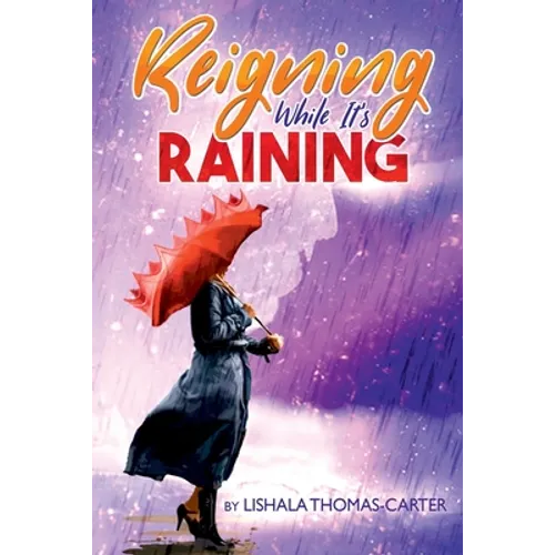 Reigning While It's Raining: A Woman's Journey Towards Her Destiny - Paperback