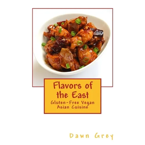 Flavors of the East: Gluten-Free Vegan Asian Cuisine - Paperback