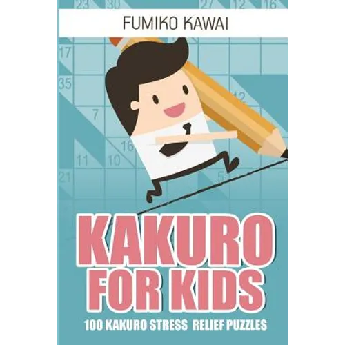 Kakuro For Kids: 100 Kakuro Stress Relief Puzzles - Paperback