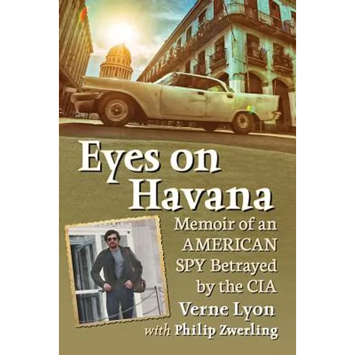 Eyes on Havana: Memoir of an American Spy Betrayed by the CIA - Paperback