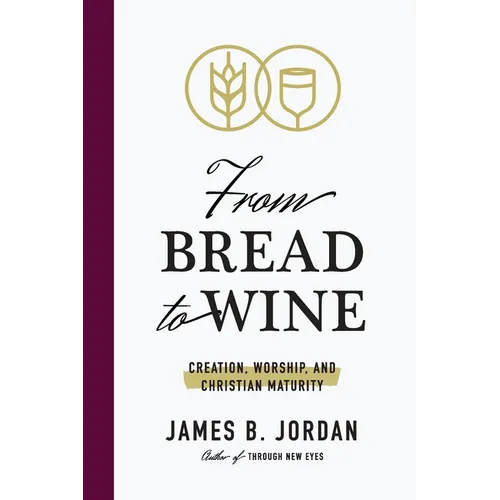 From Bread to Wine: Creation, Worship, and Christian Maturity - Paperback