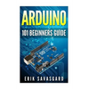 Arduino: 101 Beginners Guide: How to get started with Your Arduino (Tips, Tricks, Projects and More!) - Paperback