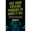 Use Your Psychic Powers to Have It All: Release Your Psi-Force for Health, Wealth, Success & Peace of Mind - Paperback