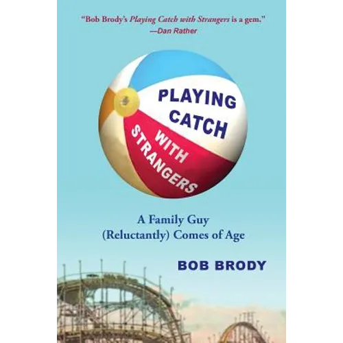 Playing Catch with Strangers: A Family Guy (Reluctantly) Comes of Age - Paperback