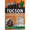 Secret Tucson: A Guide to the Weird, Wonderful, and Obscure - Paperback