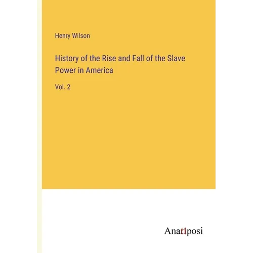 History of the Rise and Fall of the Slave Power in America: Vol. 2 - Paperback