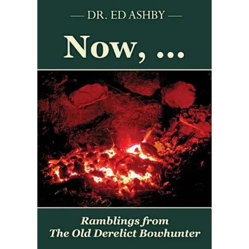 Now, ...: Ramblings fron the Old Derelict Bowhunter - Paperback