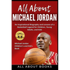All About Michael Jordan: An Inspirational Biography and Lessons of a Basketball Legend for Children, Young Adults, and Kids - Paperback