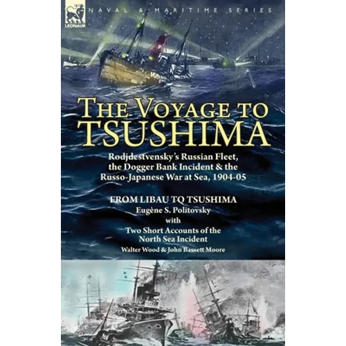 The Voyage to Tsushima: Rodjdestvensky's Russian Fleet, the Dogger Bank Incident & the Russo-Japanese War at Sea, 1904-05-From Libau to Tsushima with - Paperback