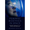 Feminist Bioethics in Space: Gender Inequality in Space Exploration - Hardcover