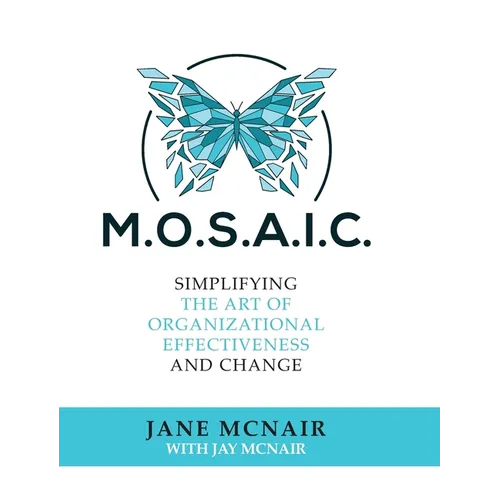 Mosaic: Simplifying the Art of Organizational Effectiveness and Change - Hardcover
