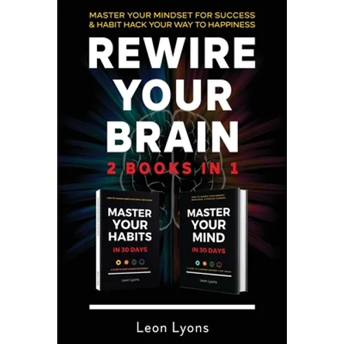 Rewire Your Brain: 2 Books in 1 Master Your Mindset For Success and Habit Hack Your Way To Happiness: How To Change Habits and Mindset in 30 days - Paperback