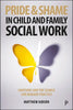 Pride and Shame in Child and Family Social Work: Emotions and the Search for Humane Practice - Paperback