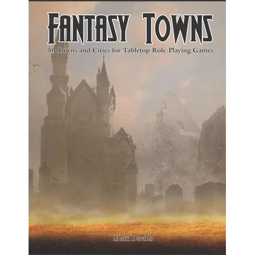 Fantasy Towns: 50 Towns and Cities for Fantasy Tabletop Role-Playing Games - Paperback