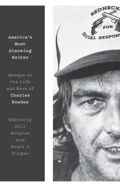 America's Most Alarming Writer: Essays on the Life and Work of Charles Bowden - Hardcover