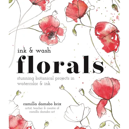 Ink and Wash Florals: Stunning Botanical Projects in Watercolor and Ink - Paperback