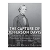 The Capture of Jefferson Davis: The History of the Confederate President's Attempt to Escape the Union Army - Paperback