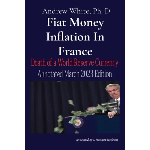 Fiat Money Inflation In France: Death of a World Reserve Currency Annotated March 2023 Edition - Paperback
