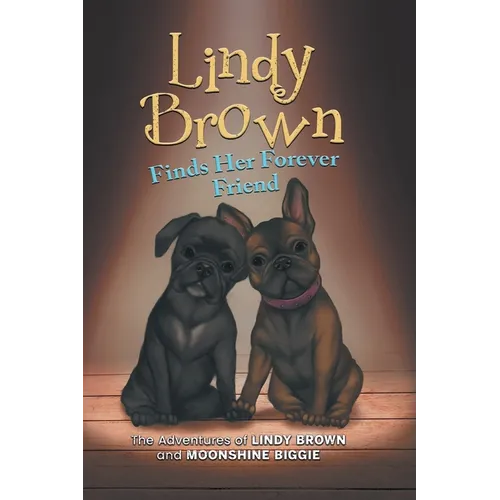 Lindy Brown Finds Her Forever Friend: The Adventures of Lindy Brown and Moonshine Biggie - Hardcover