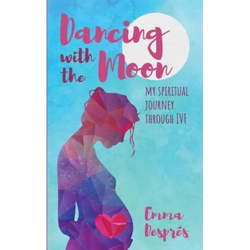 Dancing with the Moon: My Spiritual Journey Through Ivf - Paperback