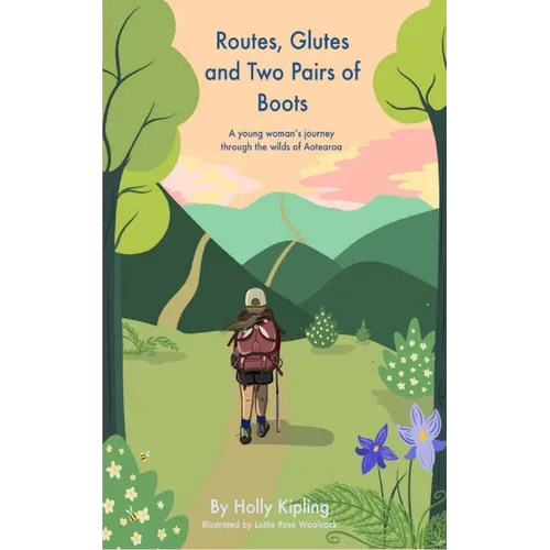 Routes, Glutes and Two Pairs of Boots: A young woman's journey through the wilds of Aotearoa - Paperback