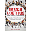 The Social Anxiety Cure: Defeat Shyness & Anxiety Forever: Discover How to Reduce Stress and Prevent Depression in Just 7 Days, Even if You're Extreme - Paperback