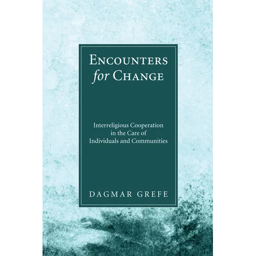 Encounters for Change: Interreligious Cooperation in the Care of Individuals and Communities - Hardcover