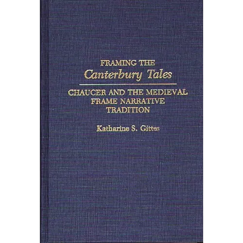 Framing the Canterbury Tales: Chaucer and the Medieval Frame Narrative Tradition - Hardcover