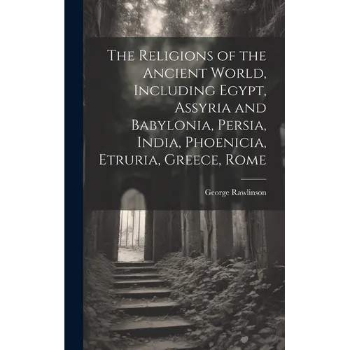 The Religions of the Ancient World, Including Egypt, Assyria and Babylonia, Persia, India, Phoenicia, Etruria, Greece, Rome - Hardcover