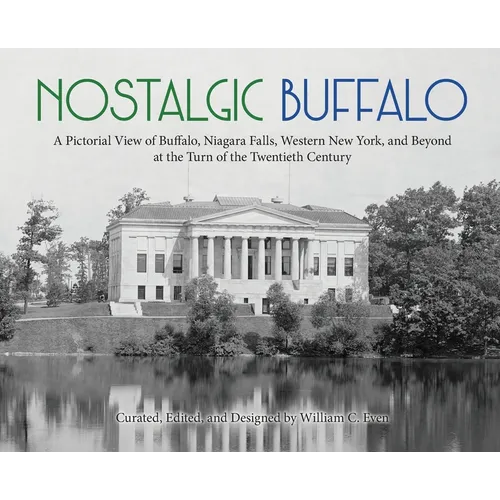 Nostalgic Buffalo: A Pictorial View of Buffalo, Niagara Falls, Western New York, and Beyond at the Turn of the Twentieth Century - Hardcover