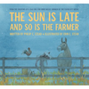 The Sun Is Late and So Is the Farmer - Hardcover