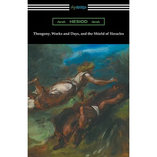 Theogony, Works and Days, and the Shield of Heracles: (Translated by Hugh G. Evelyn-White) - Paperback
