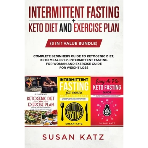 Intermittent Fasting + Keto Diet and Exercise Plan: (3 in 1 Value bundle) Complete Beginners Guide to Ketogenic Diet, Keto Meal Prep, Intermittent Fas - Paperback