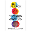 In Search of Common Ground: Inspiring True Stories of Overcoming Hate in a Divided World - Hardcover