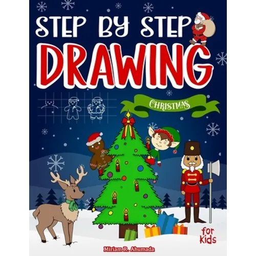Step by Step Drawing Christmas Characters and Scenes For Kids: How to Draw Book For Kids, Santa Claus, Elves, Snowman and Many More - Paperback